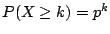 $P(X \geq k) = p^k$